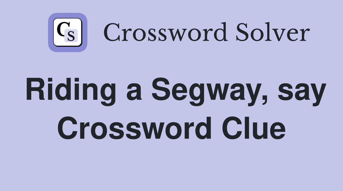 Riding a Segway, say Crossword Clue