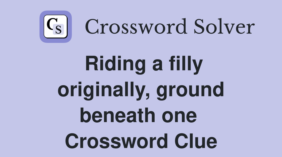 Riding a filly originally, ground beneath one  Crossword Clue