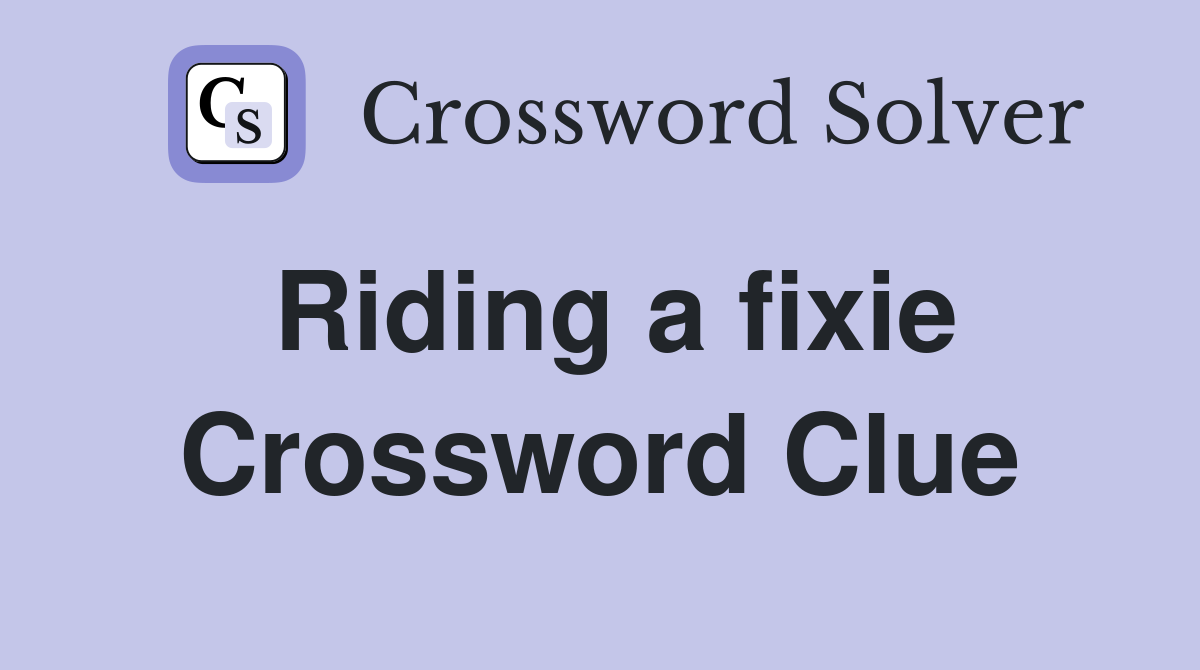 Riding a fixie Crossword Clue