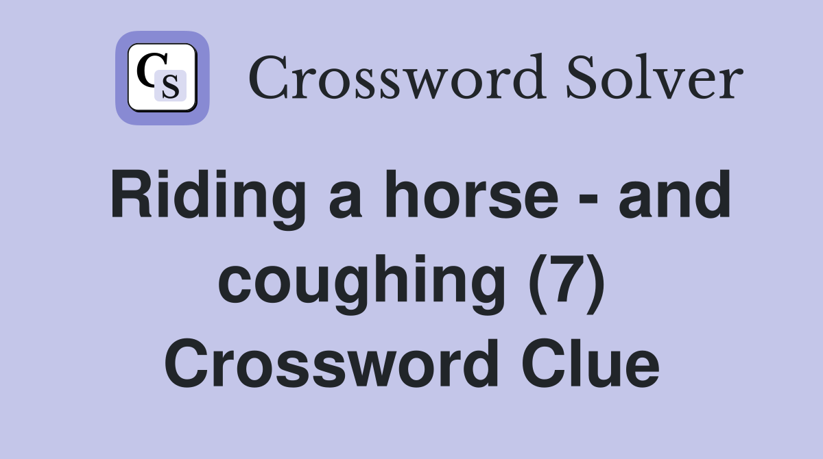 Riding a horse - and coughing (7) Crossword Clue