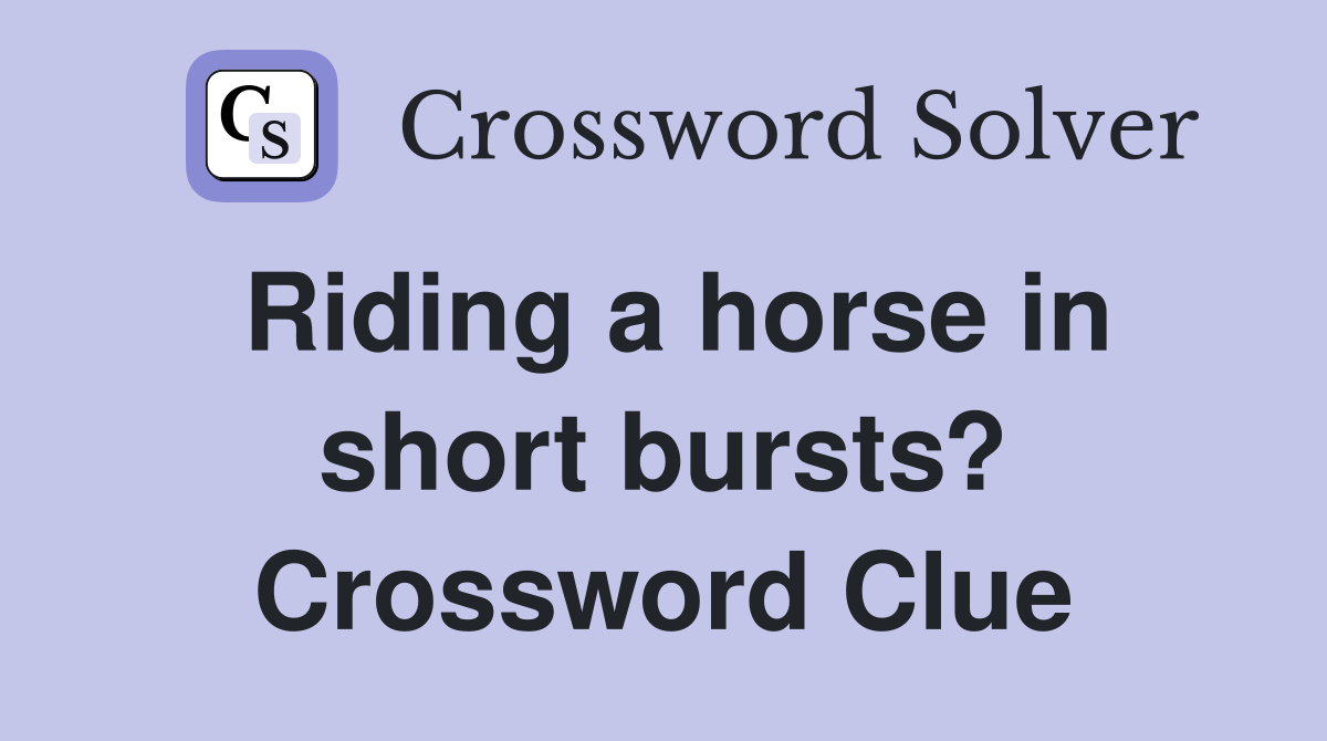 Riding a horse in short bursts? Crossword Clue