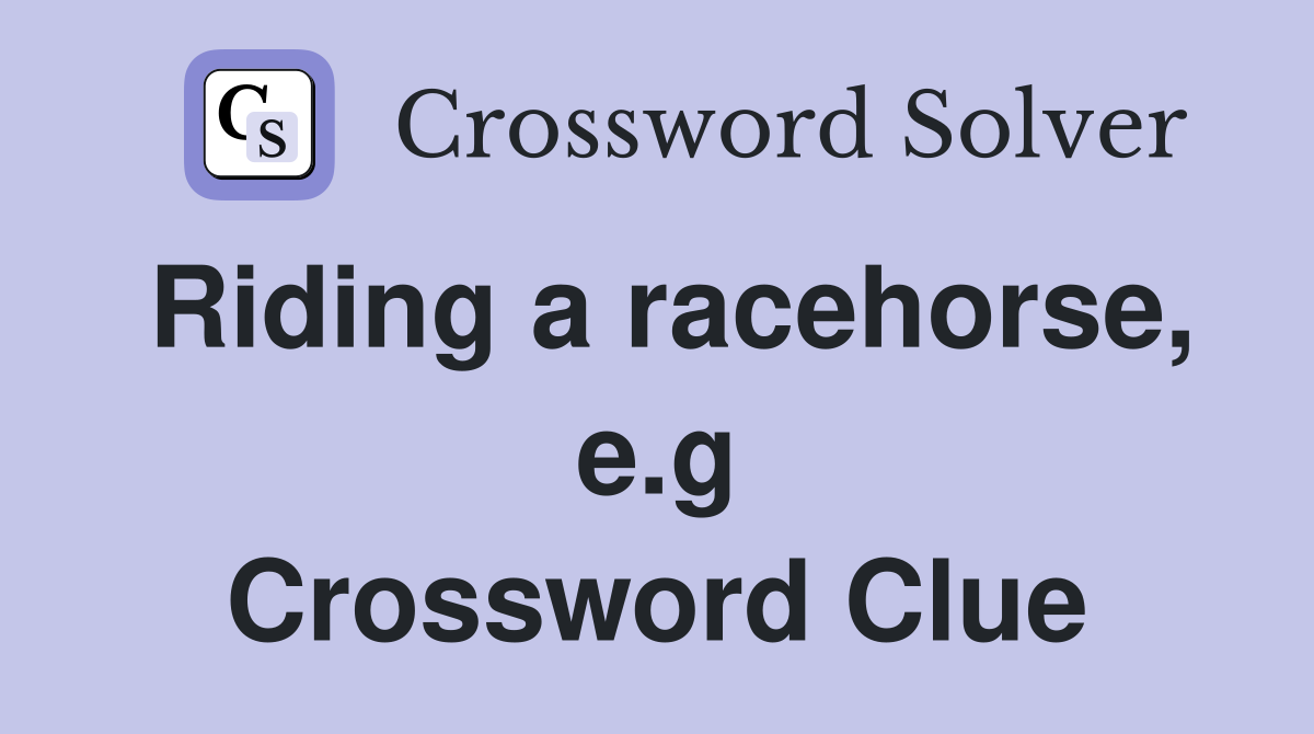 Riding a racehorse, e.g Crossword Clue