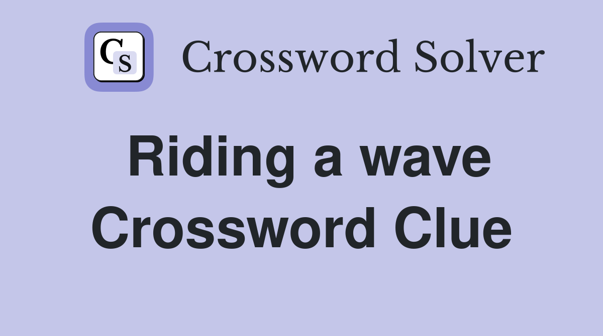 Riding a wave Crossword Clue