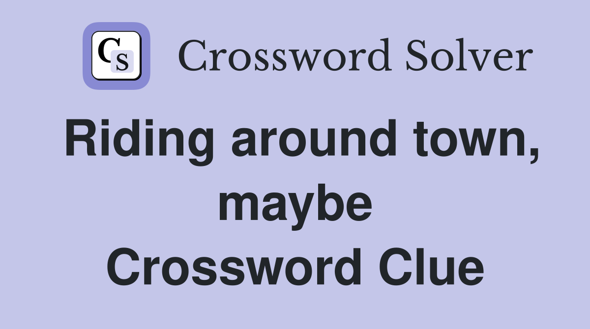 Riding around town, maybe Crossword Clue