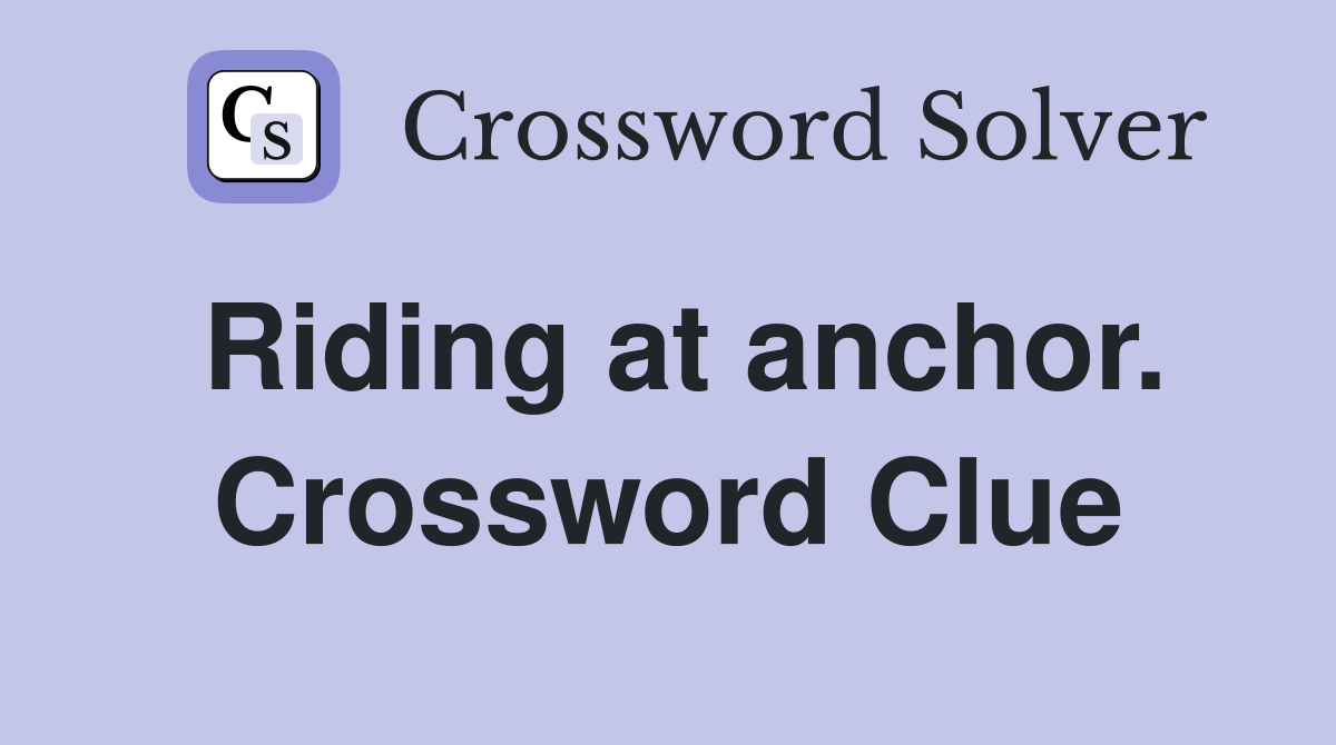Riding at anchor. Crossword Clue