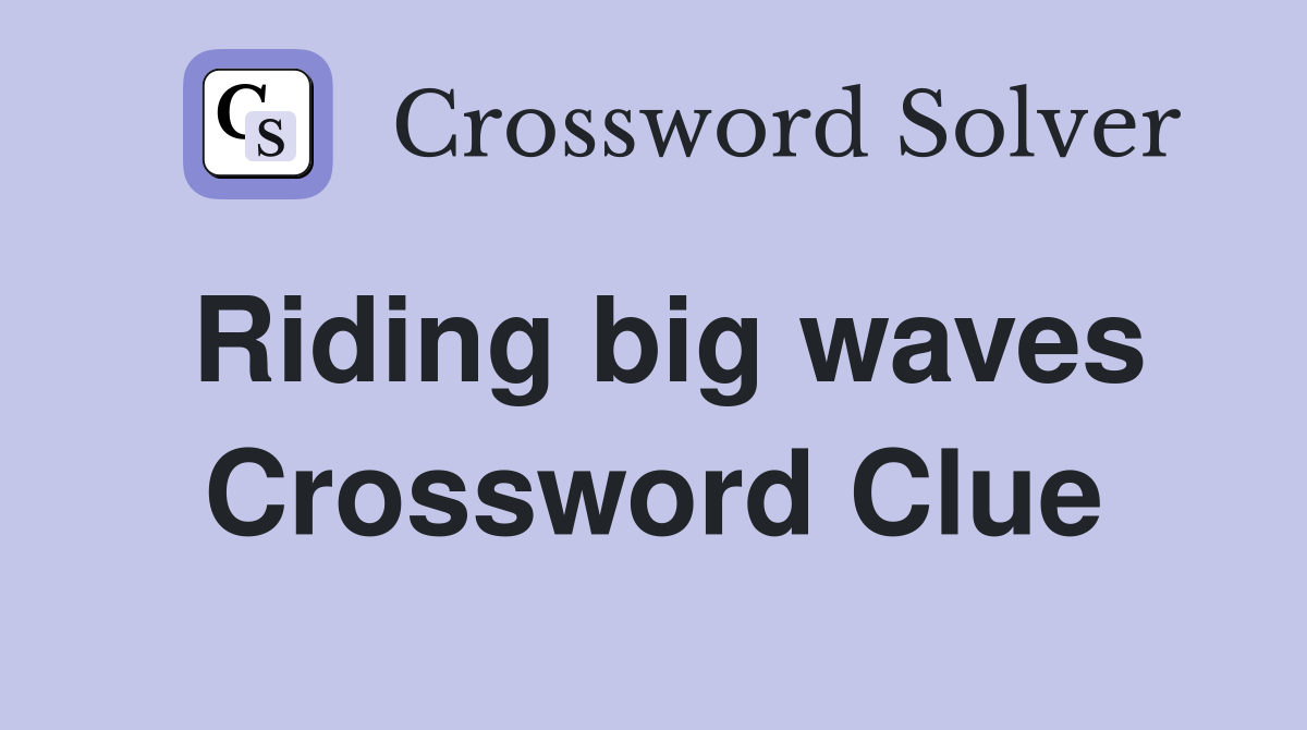 Riding big waves Crossword Clue