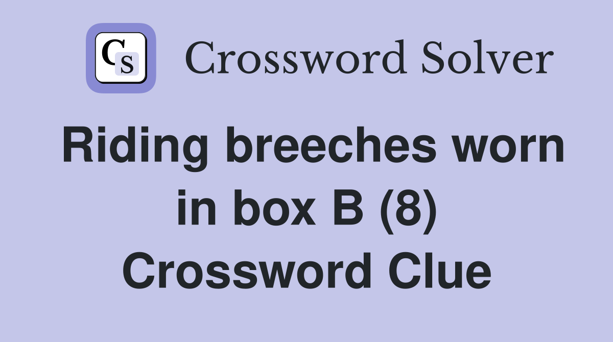 Riding breeches worn in box B (8) Crossword Clue