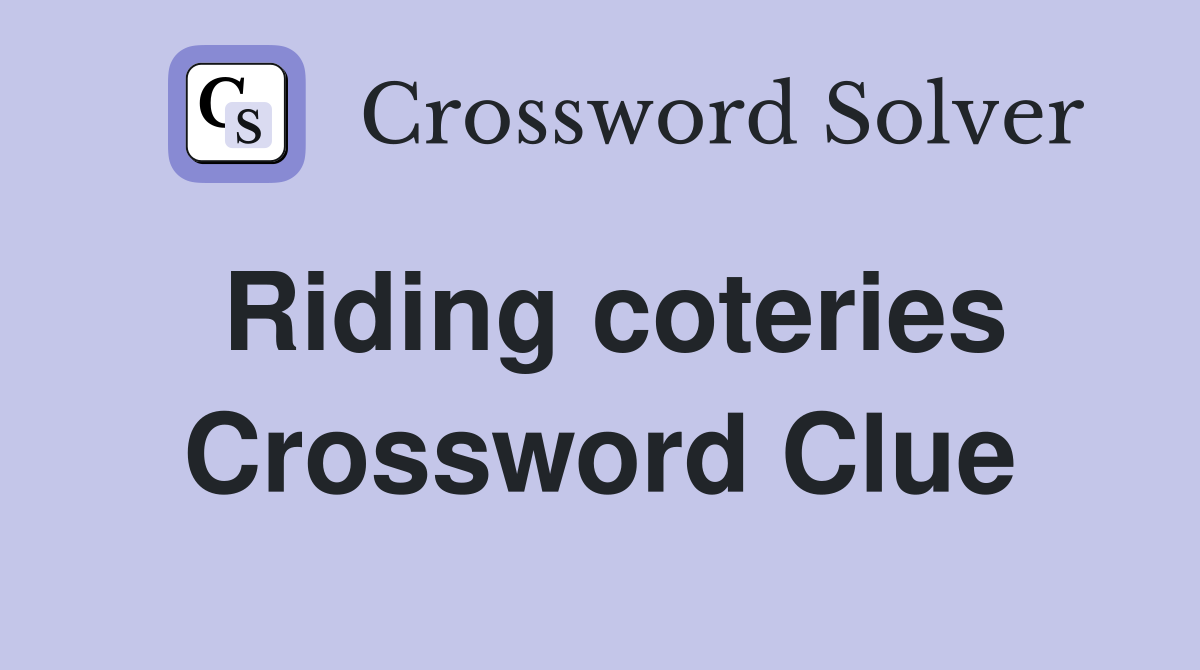 Riding coteries Crossword Clue
