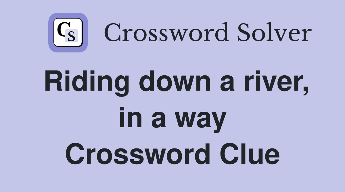Riding down a river, in a way Crossword Clue