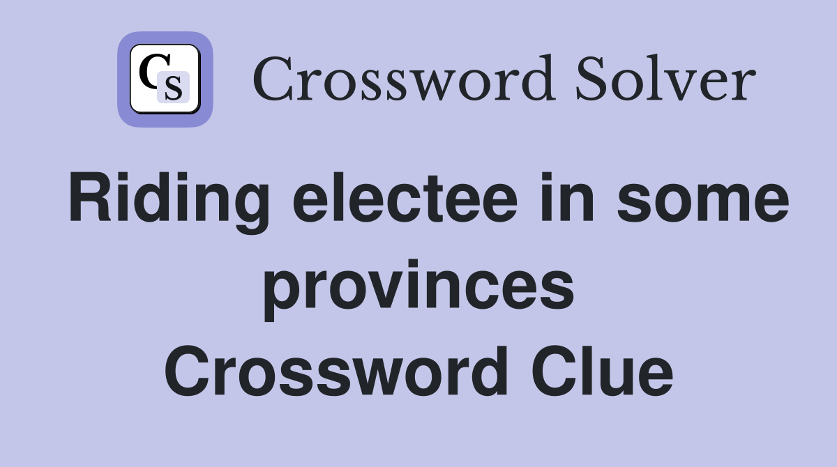 Riding electee in some provinces Crossword Clue