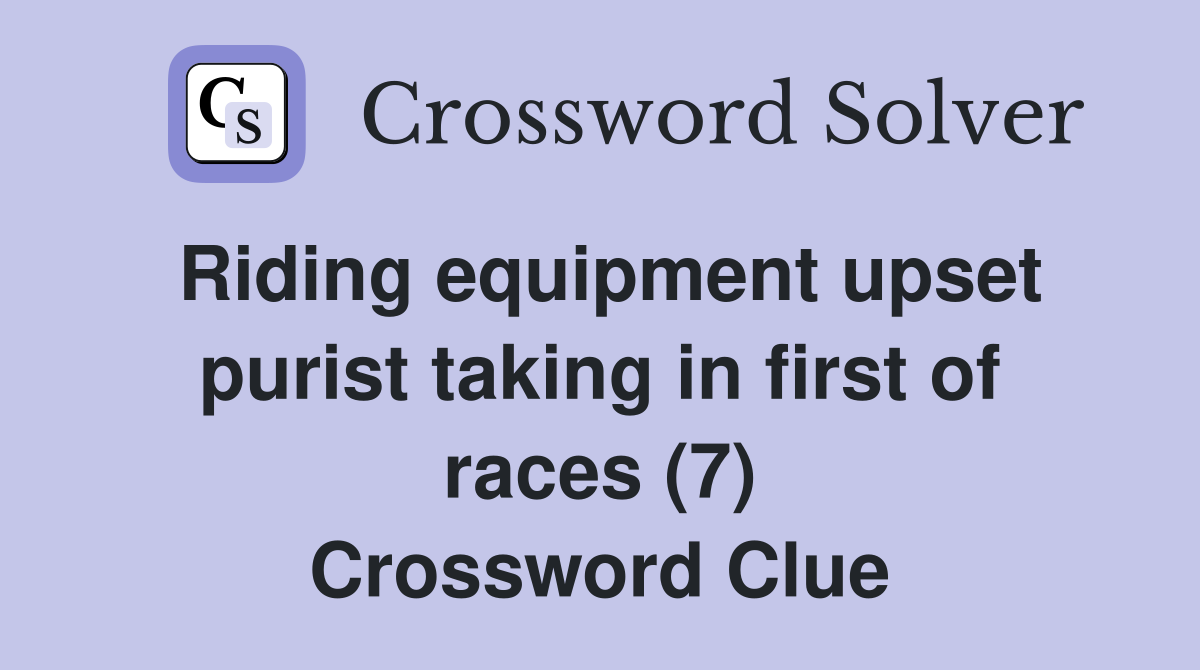 Riding equipment upset purist taking in first of races (7) Crossword Clue