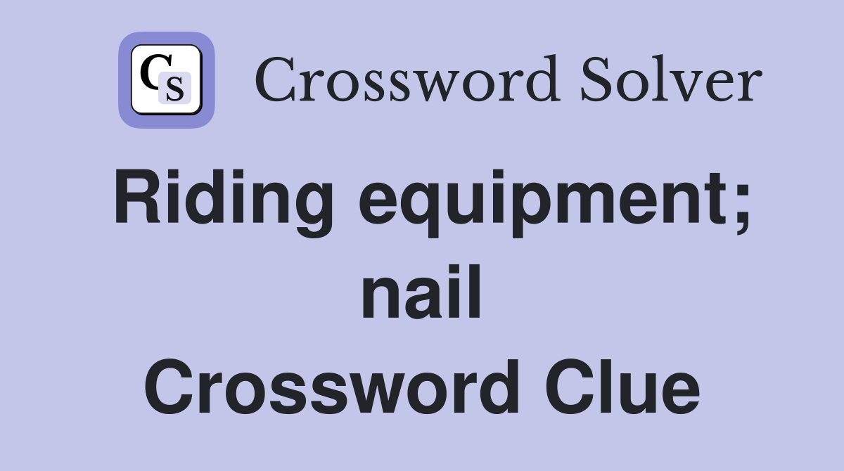 Riding equipment; nail Crossword Clue