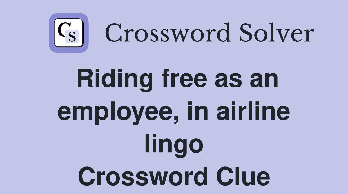 Riding free as an employee, in airline lingo Crossword Clue