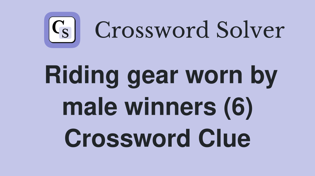 Riding gear worn by male winners (6) Crossword Clue