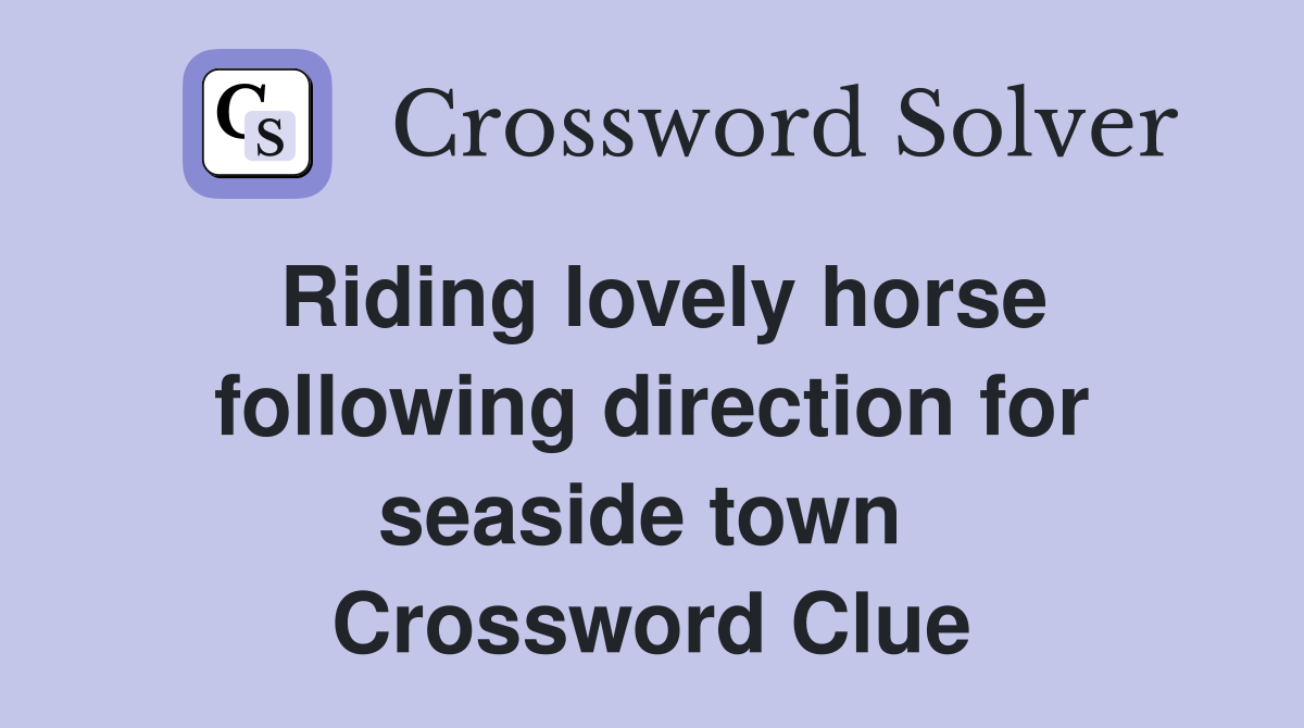 Riding lovely horse following direction for seaside town  Crossword Clue