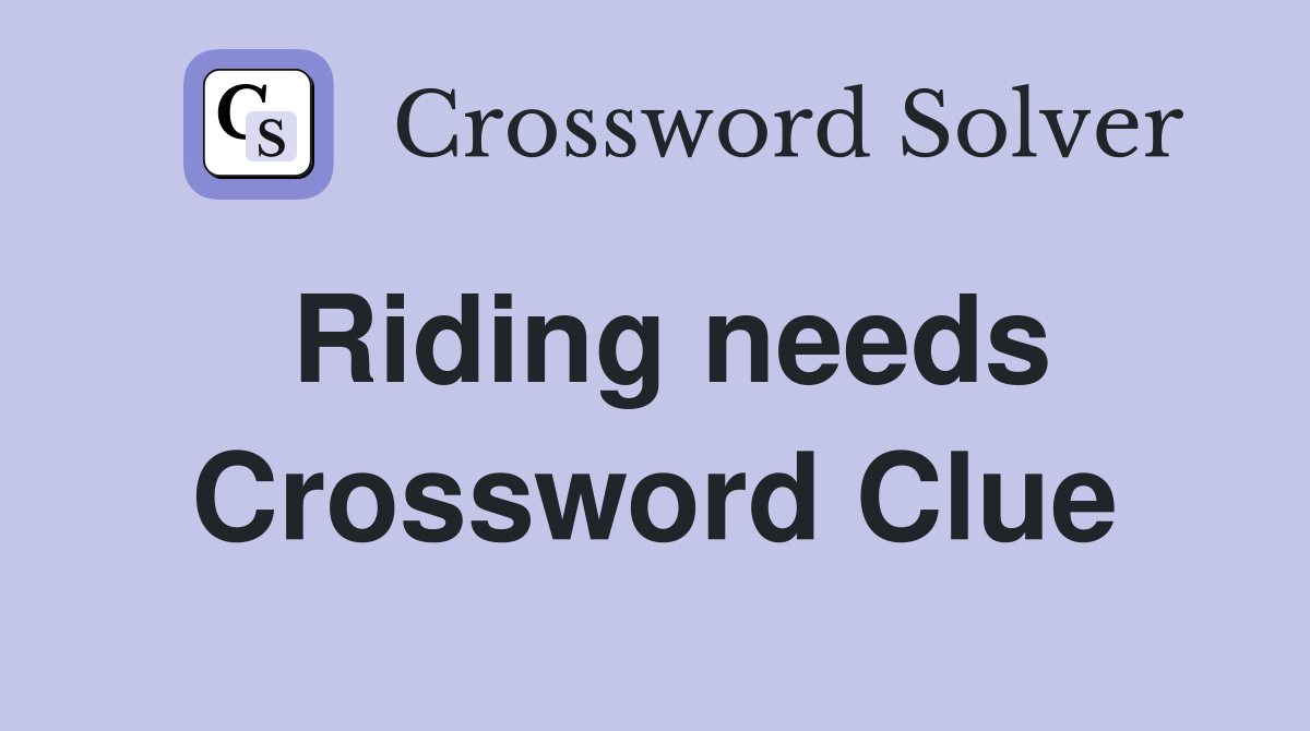 Riding needs Crossword Clue