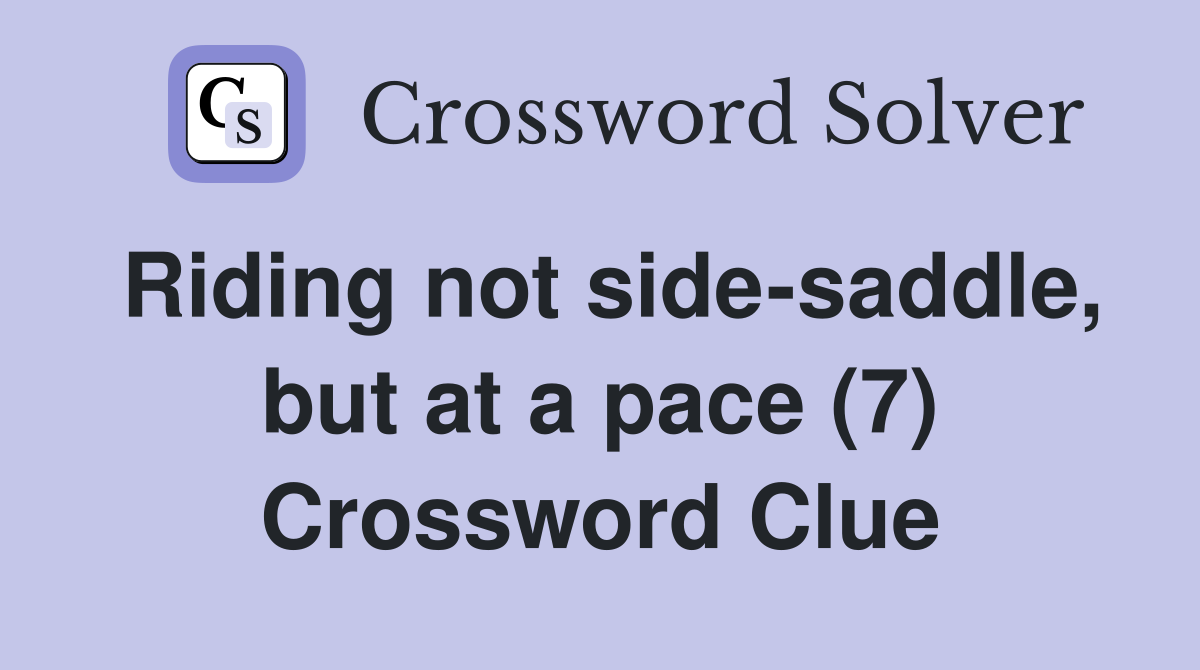 Riding not side-saddle, but at a pace (7) Crossword Clue