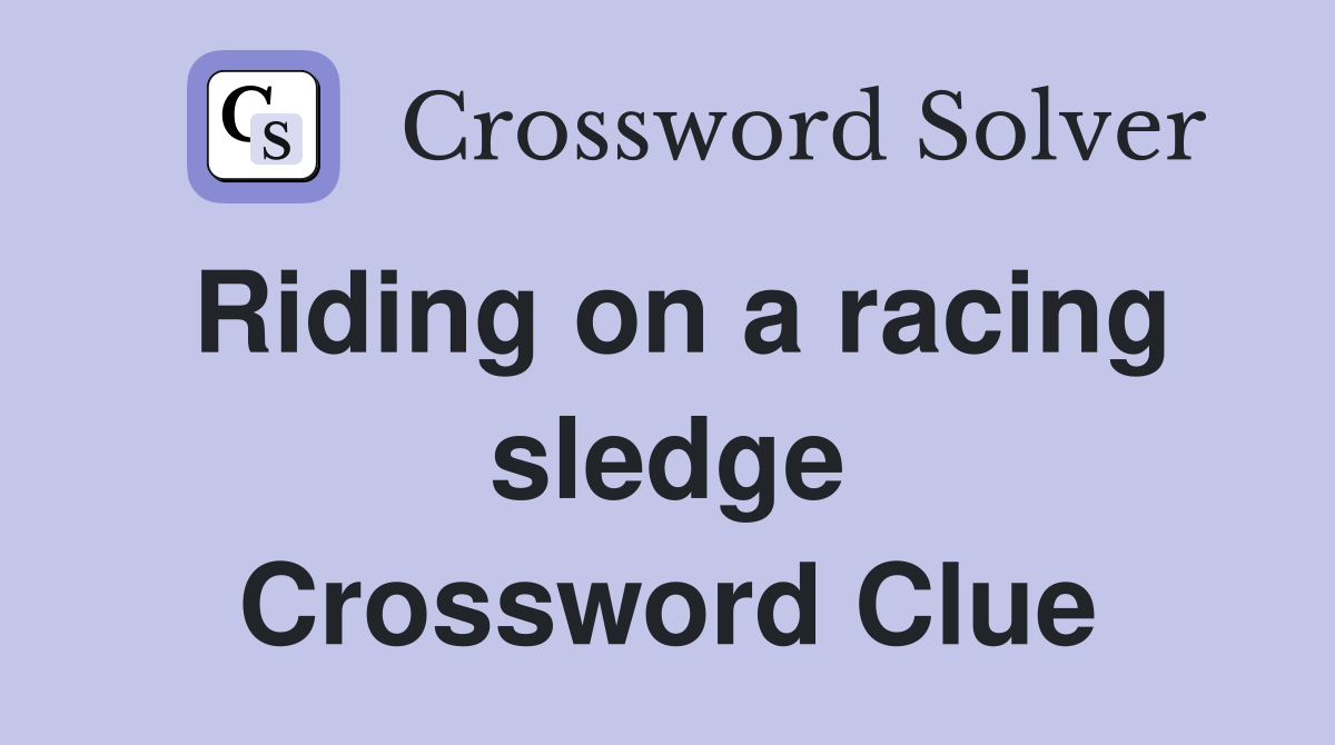 Riding on a racing sledge Crossword Clue