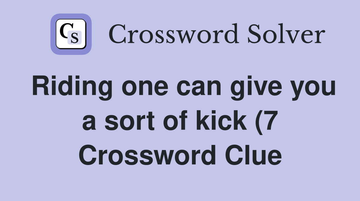 Riding one can give you a sort of kick (7) Crossword Clue Answers Riding one can give you a sort of kick (7) Crossword Clue Answers