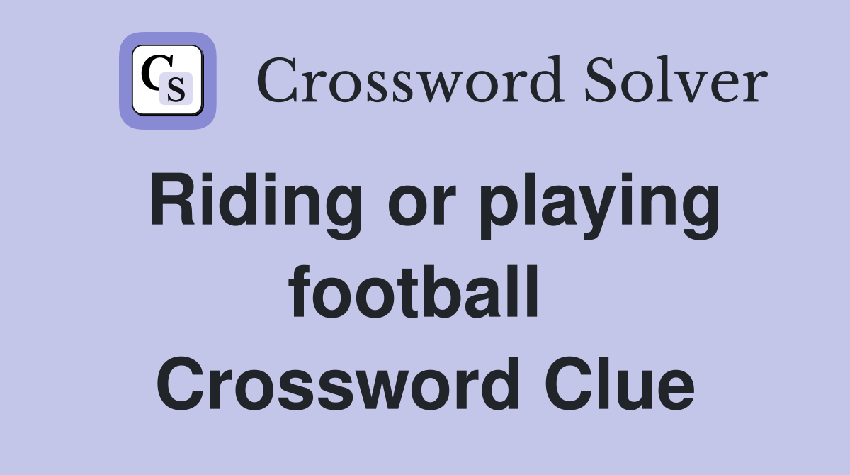 Riding or playing football  Crossword Clue