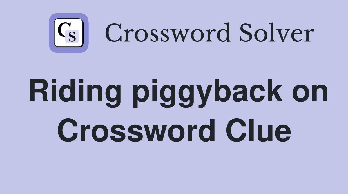 Riding piggyback on Crossword Clue