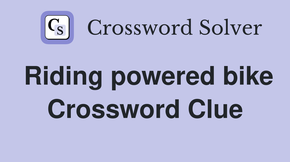 Riding powered bike Crossword Clue