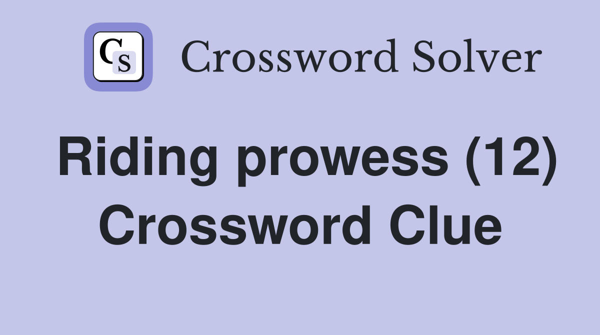Riding prowess (12) Crossword Clue