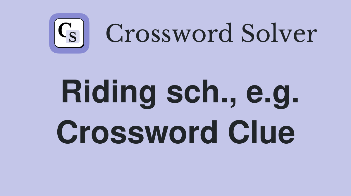 Riding sch., e.g. Crossword Clue