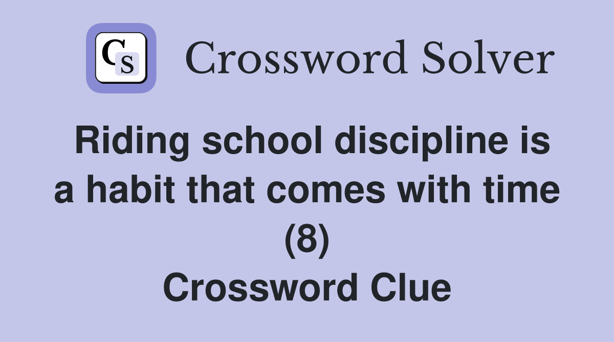 Riding school discipline is a habit that comes with time (8) Crossword Clue