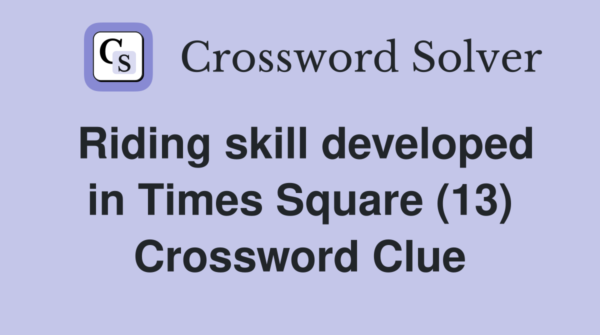 Riding skill developed in Times Square (13) Crossword Clue