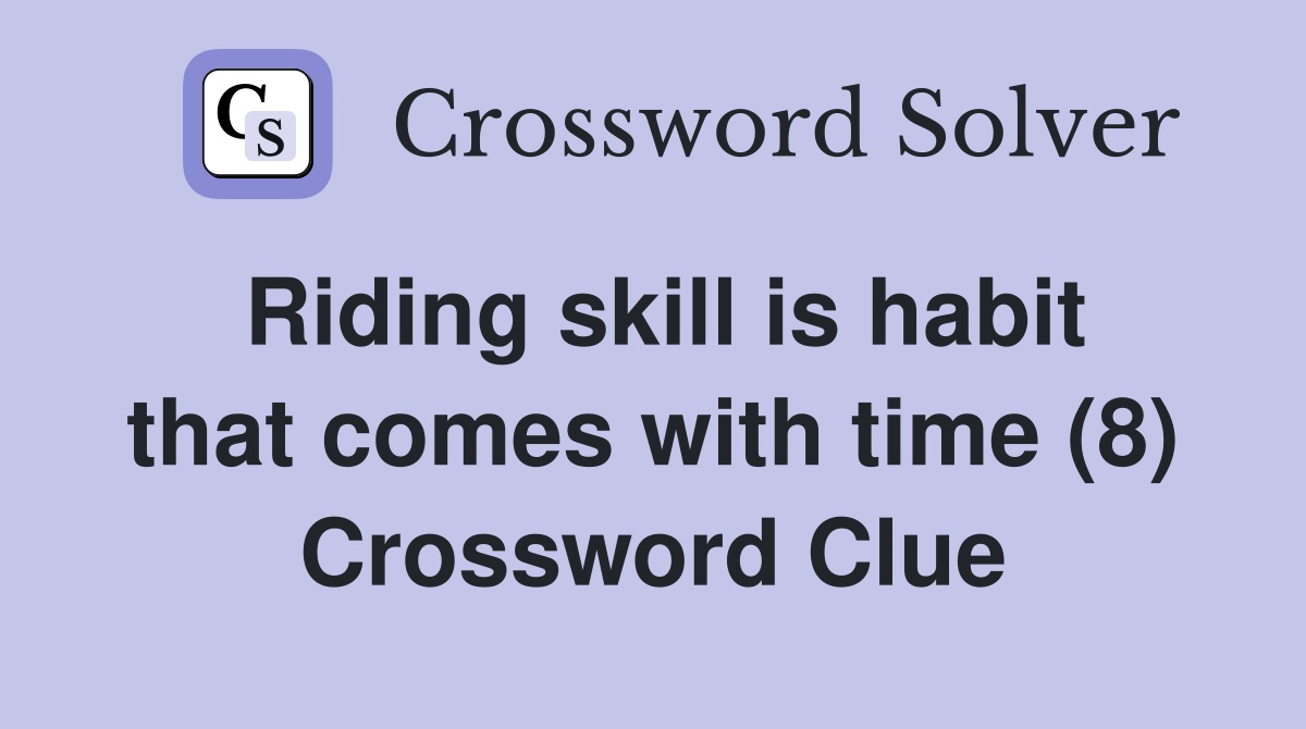 Riding skill is habit that comes with time (8) Crossword Clue