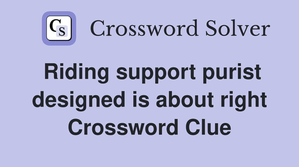 Riding support purist designed is about right Crossword Clue
