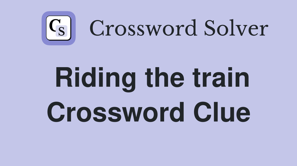 Riding the train Crossword Clue