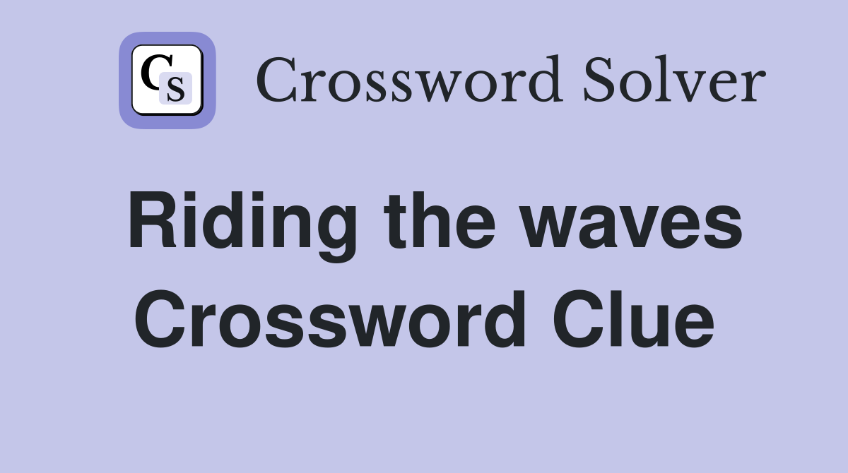 Riding the waves Crossword Clue