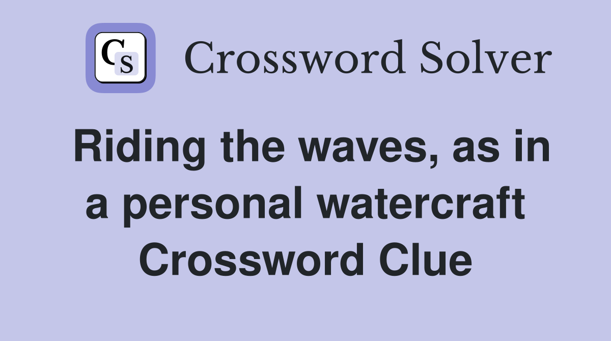 Riding the waves, as in a personal watercraft Crossword Clue