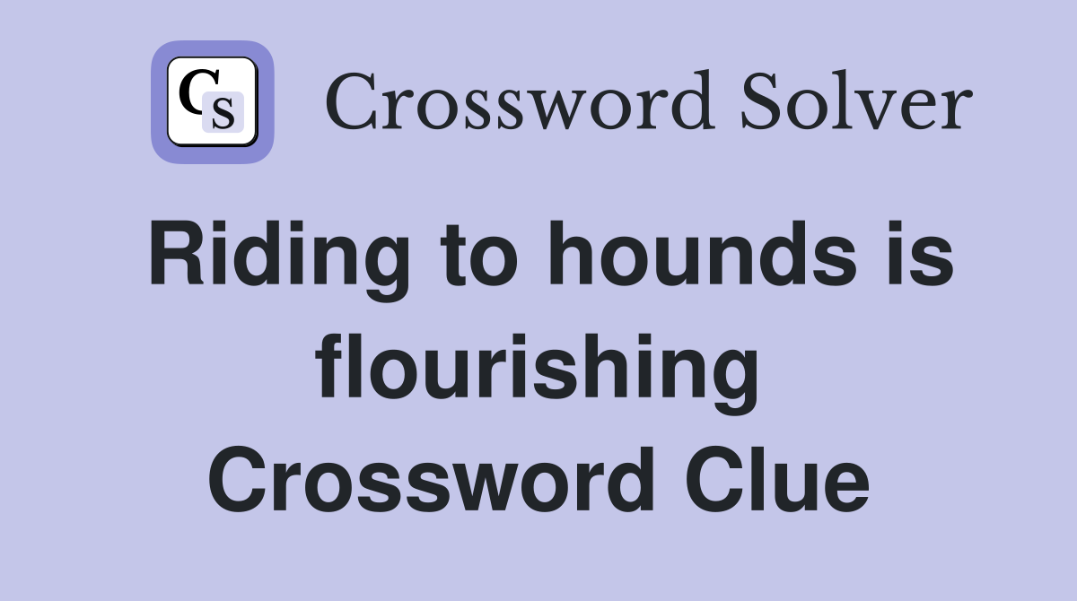 Riding to hounds is flourishing Crossword Clue