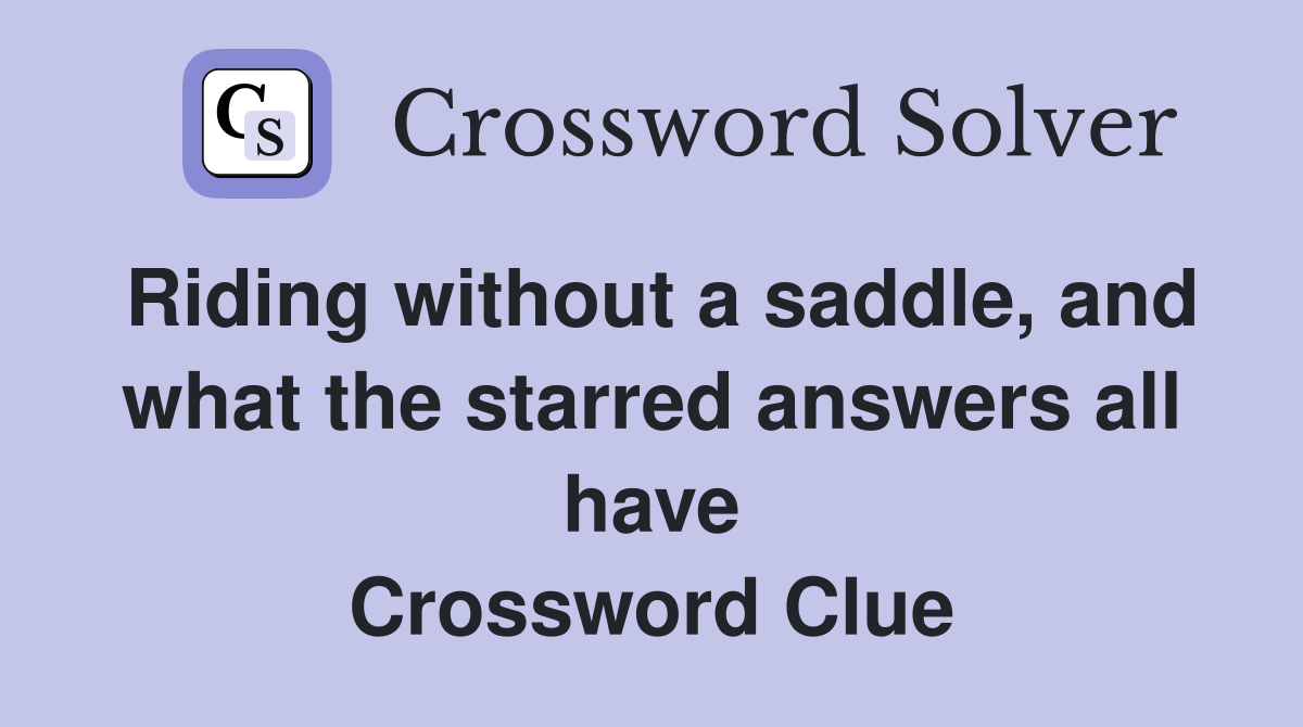 Riding without a saddle, and what the starred answers all have Crossword Clue