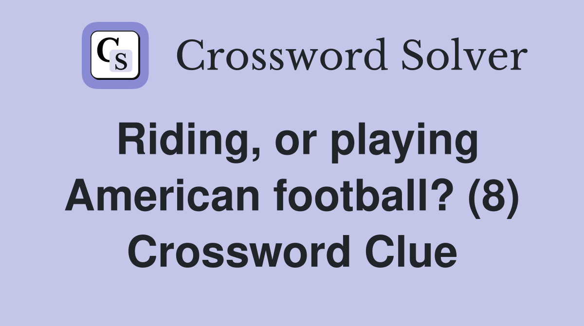 Riding, or playing American football? (8) Crossword Clue