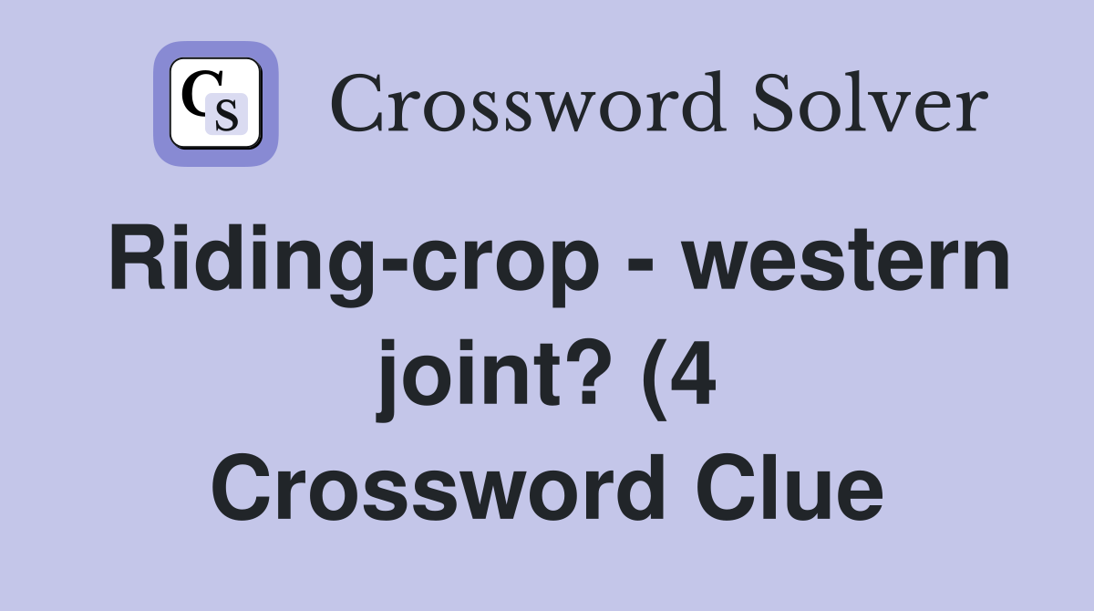 Riding crop western joint? (4) Crossword Clue Answers Crossword Riding crop western joint? (4) Crossword Clue Answers Crossword