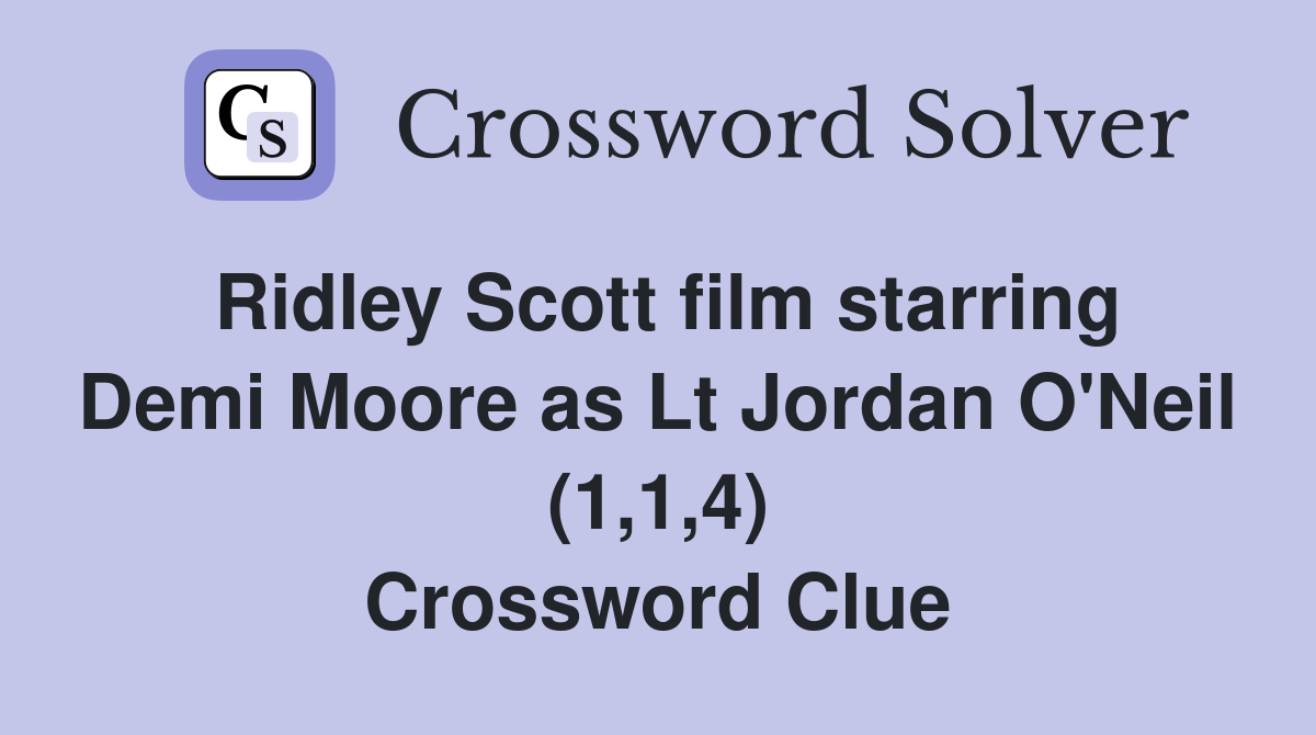 Ridley Scott film starring Demi Moore as Lt Jordan O'Neil (1,1,4) Crossword Clue