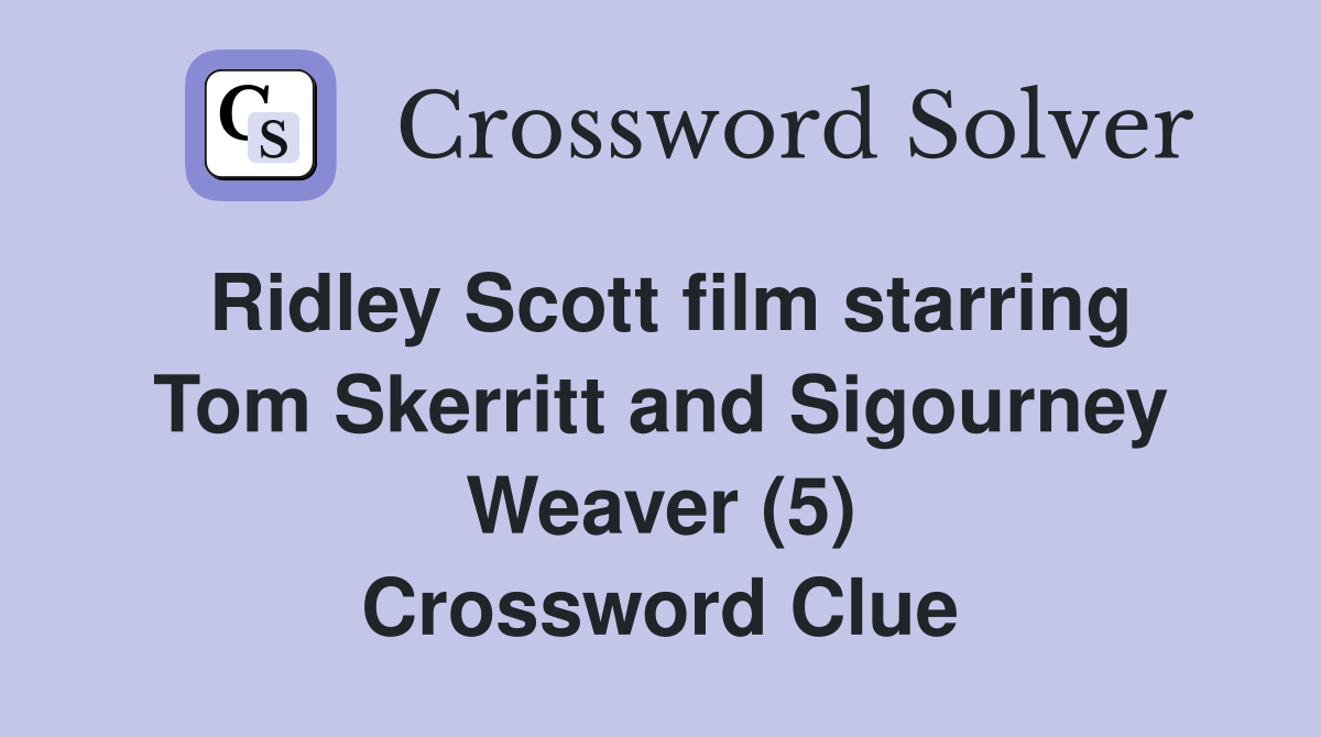 Ridley Scott film starring Tom Skerritt and Sigourney Weaver (5) Crossword Clue