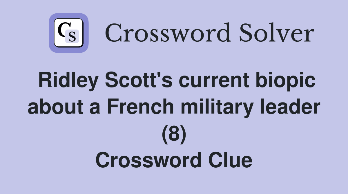Ridley Scott's current biopic about a French military leader (8) Crossword Clue