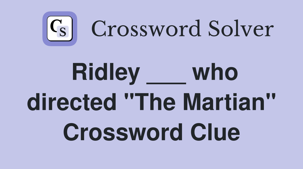 Ridley ___ who directed "The Martian" Crossword Clue