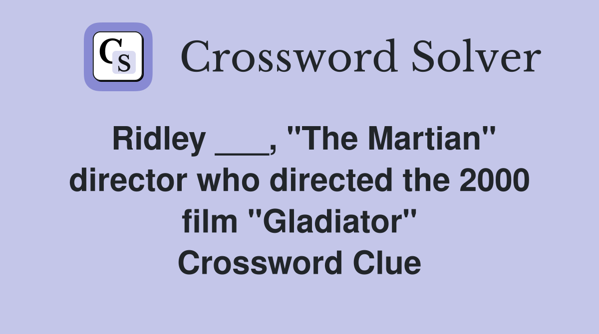 Ridley ___, "The Martian" director who directed the 2000 film "Gladiator" Crossword Clue