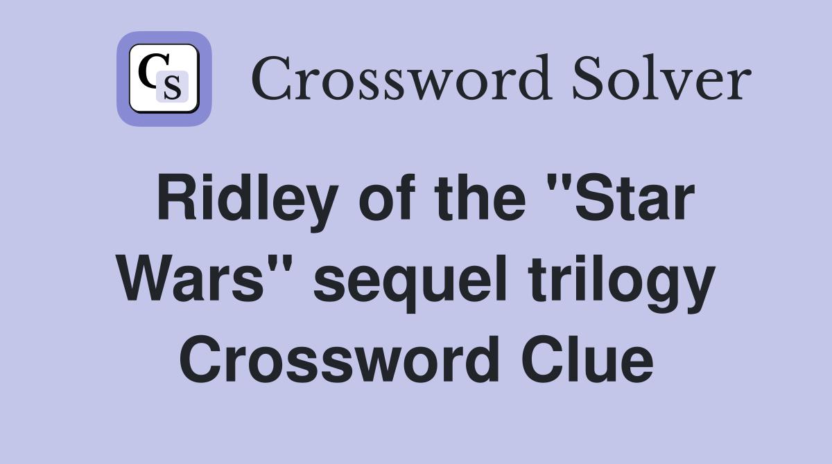 Ridley of the "Star Wars" sequel trilogy Crossword Clue