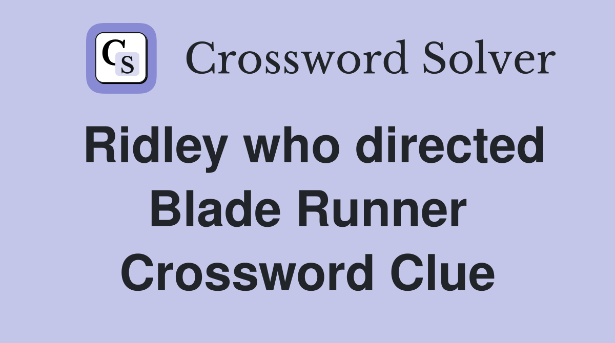 Ridley who directed Blade Runner Crossword Clue