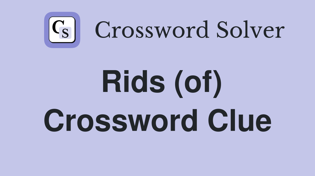 Rids (of) Crossword Clue