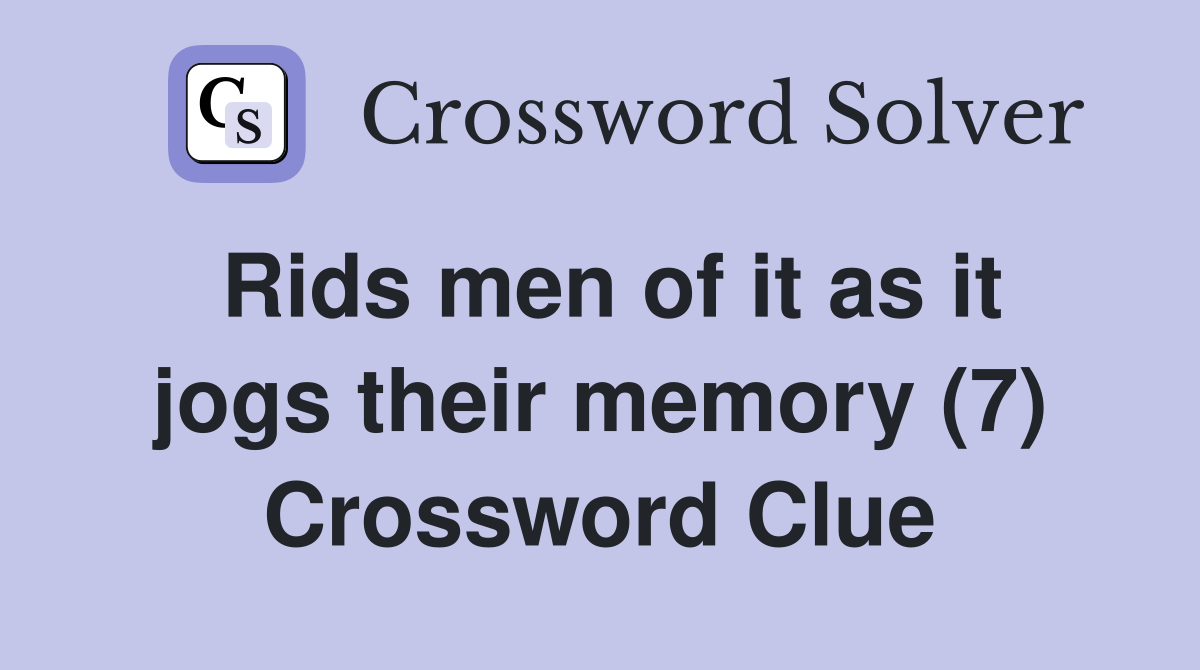 Rids men of it as it jogs their memory (7) Crossword Clue