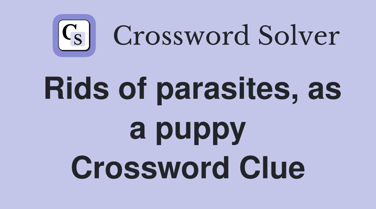 Rids of parasites, as a puppy Crossword Clue