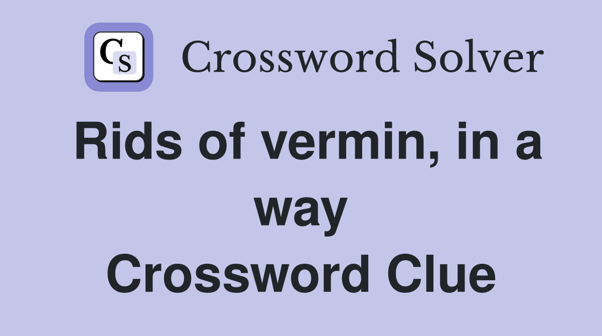 Rids of vermin, in a way Crossword Clue